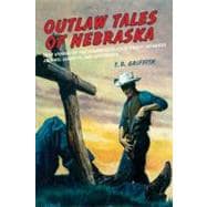 Outlaw Tales of Nebraska True Stories Of The Cornhusker State's Most Infamous Crooks, Culprits, And Cutthroats
