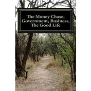The Money Chase, Government, Business, the Good Life