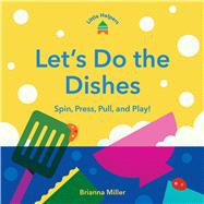 Little Helpers: Let’s Do the Dishes Spin, Press, Pull, and Play!