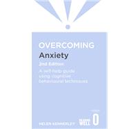 Overcoming Anxiety, 2nd Edition A self-help guide using cognitive behavioural techniques