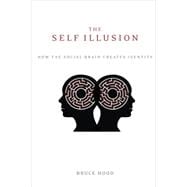 The Self Illusion How the Social Brain Creates Identity