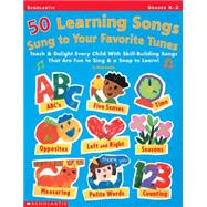 50 Learning Songs Sung To Your Favorite Tunes Teach & Delight Every Child With Skill-Building Songs That Are Fun to Sing & a Snap to Learn!