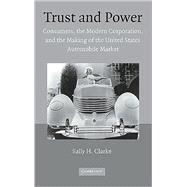 Trust and Power: Consumers, the Modern Corporation, and the Making of the United States Automobile Market