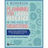 A Workbook on Planning for Urban Resilience in the Face of Disasters Adapting Experiences from Vietnam's Cities to Other Cities