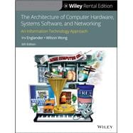 The Architecture of Computer Hardware, Systems Software, and Networking An Information Technology Approach [Rental Edition]