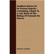 Southern Slavery in Its Present Aspects : Containing A Reply to A Late Work of the Bishop of Vermont on Slavery