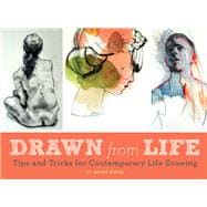 Drawn from Life Tips and Tricks for Contemporary Life Drawing (Sketch Book, Life Drawing Guide, Gifts for Artists)