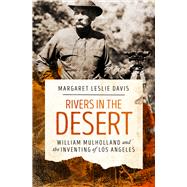 Rivers in the Desert William Mulholland and the Inventing of Los Angeles