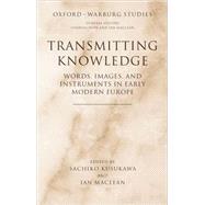 Transmitting Knowledge Words, Images, and Instruments in Early Modern Europe