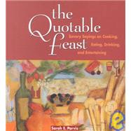 The Quotable Feast: Savory Sayings on Cooking, Eating, Drinking, and Entertaining