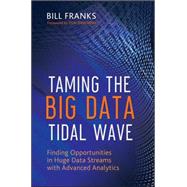 Taming The Big Data Tidal Wave Finding Opportunities in Huge Data Streams with Advanced Analytics
