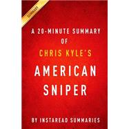 A 20-minute Summary of Chris Kyle's American Sniper: The Autobiography of the Most Lethal Sniper in Us Military History