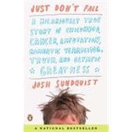 Just Don't Fall A Hilariously True Story of Childhood, Cancer, Amputation, Romantic Yearning, Truth, and Olympic Greatness
