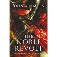 The Noble Revolt The Overthrow of Charles I