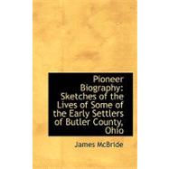Pioneer Biography : Sketches of the Lives of Some of the Early Settlers of Butler County, Ohio