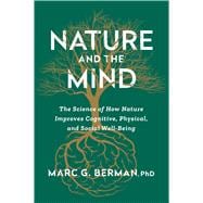 Nature and the Mind The Science of How Nature Improves Cognitive, Physical, and Social Well-Being