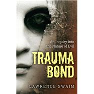 Trauma Bond An Inquiry into the Nature of Evil