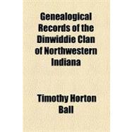 Genealogical Records of the Dinwiddie Clan of Northwestern Indiana