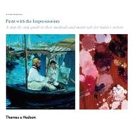 Paint with the Impressionists A step-by-step guide to their methods and materials for today's artists