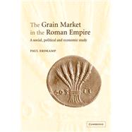 The Grain Market in the Roman Empire: A Social, Political and Economic Study