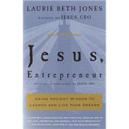 Jesus, Entrepreneur Using Ancient Wisdom to Launch and Live Your Dreams