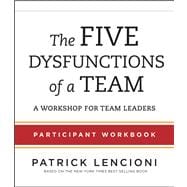 The Five Dysfunctions of a Team Participant Workbook for Team Leaders