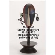 The Art of Sophie Taeuber Arp 1916 - 1922