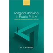 Magical Thinking in Public Policy Why Naïve Ideals about Better Policymaking Persist in Cynical Times