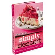 Betty Crocker Simply Dessert: 100 Recipes for the Way You Really Cook