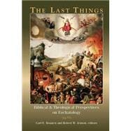 The Last Things: Biblical and Theological Perspectives on Eschatology