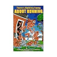 There's Nothing Funny about Running : 70 Wacky Short Stories on Running