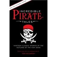 Incredible Pirate Tales Nineteen Classic Stories Of The Outlaws Of The High Seas