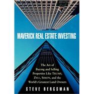 Maverick Real Estate Investing The Art of Buying and Selling Properties Like Trump, Zell, Simon, and the World's Greatest Land Owners