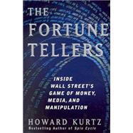 The Fortune Tellers; Inside Wall Street's Game of Money, Media, and Manipulation