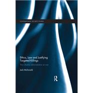 Ethics, Law and Justifying Targeted Killings: The Obama Administration at War