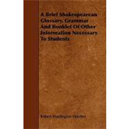A Brief Shakespearean Glossary, Grammar and Booklet of Other Information Necessary to Students