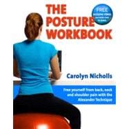 Posture Workbook Free Yourself From Back, Neck And Shoulder Pain With The Alexander Technique