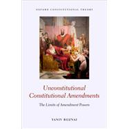 Unconstitutional Constitutional Amendments The Limits of Amendment Powers