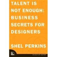 Talent Is Not Enough : Business Secrets for Designers
