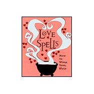 Love Spells : How to Work Your Mojo