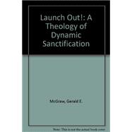 Launch Out! : A Theology of Dynamic Sanctification