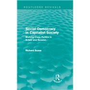 Social Democracy in Capitalist Society (Routledge Revivals): Working-Class Politics in Britain and Sweden