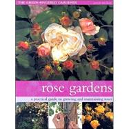 Rose Gardens : A Practical Guide to Growing and Maintaining Roses