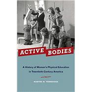 Active Bodies A History of Women's Physical Education in Twentieth-Century America
