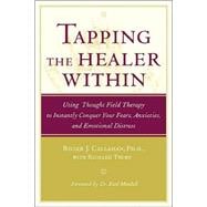 Tapping the Healer Within : Using Thought-Field Therapy to Instantly Conquer Your Fears, Anxieties and Emotional Distress