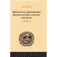 Mediaeval Researches from Eastern Asiatic Sources: Fragments Towards the Knowledge of the Geography and History of Central and Western Asia from the 13th to the 17th Century: Volume II