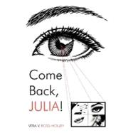 Come Back, Julia!: A Tale of Love, Loves Lost, Abuse, and the Come Back!