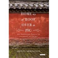 Home is a Roof Over a Pig An American Family's Journey to China