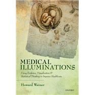 Medical Illuminations Using Evidence, Visualization and Statistical Thinking to Improve Healthcare