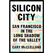 Silicon City San Francisco in the Long Shadow of the Valley